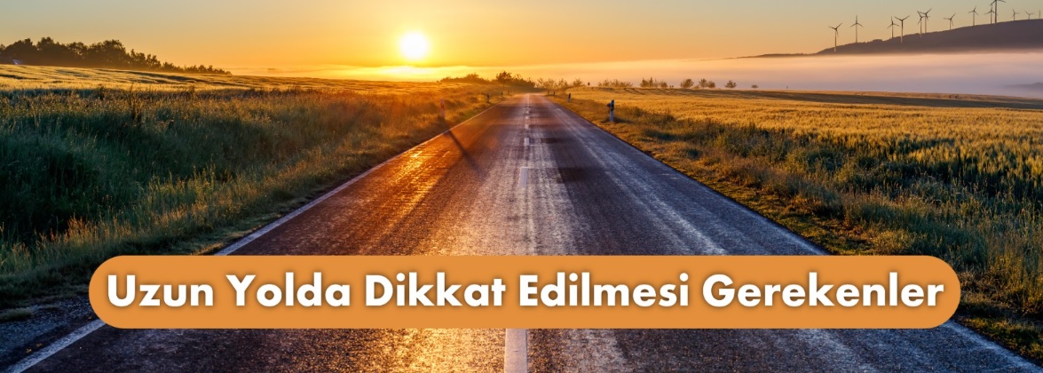 Otomobil Kullanıcılarımızın Uzun Yolda Dikkat Etmesi Gerekenler Nelerdir?