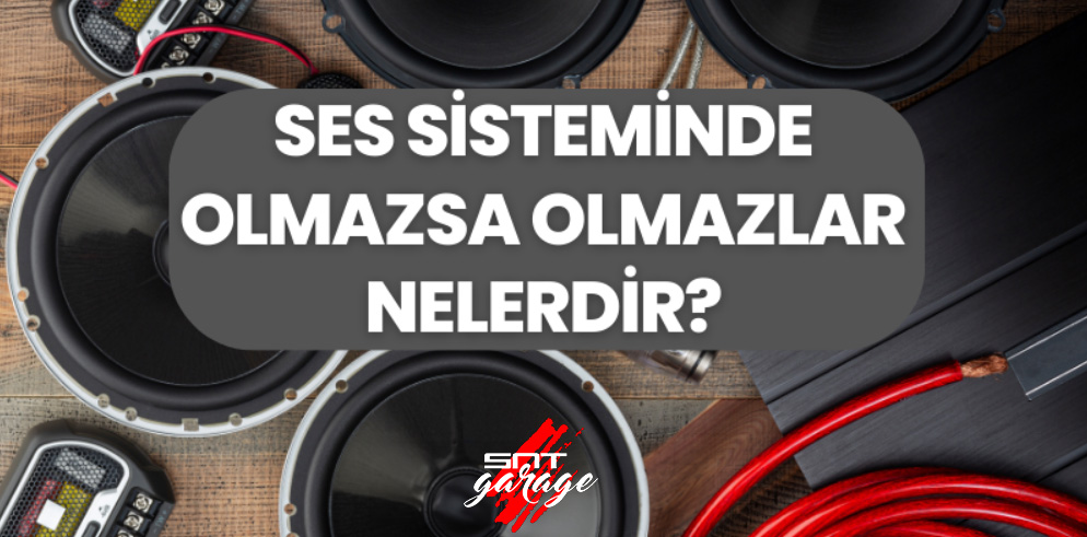 Otomobil Ses Sisteminde Olmazsa Olmazlar Nelerdir?